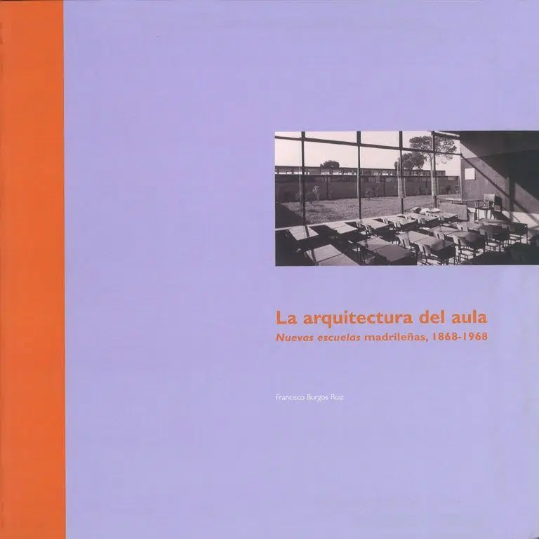 La Arquitectura del Aula. Nuevas escuelas madrileñas.1868-1968