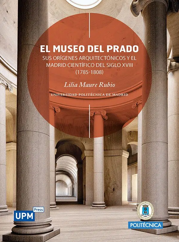 El Museo del Prado. Sus orígenes arquitectónicos y el Madrid científico del siglo XVIII (1785-1808)